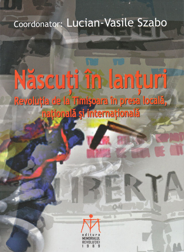 Volumul Născuţi în lanţuri, coordonat de jurnalistul Lucian-Vasile Szabo